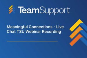 TeamSupport - TeamSupport University: Meaningful Connections