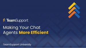 TeamSupport - TeamSupport University: Increase Agent Efficiency