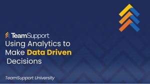 TeamSupport - TeamSupport University: Data-Driven Business Decisions