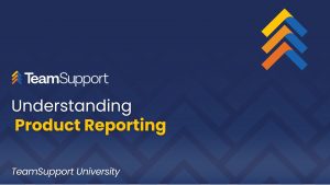 TeamSupport - TeamSupport University: Understanding Product Reporting