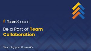 TeamSupport - TeamSupport University: Collaboration Practices